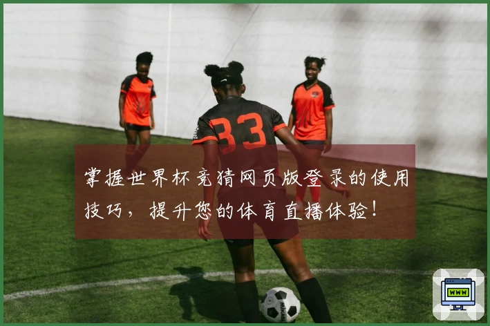 掌握世界杯竞猜网页版登录的使用技巧，提升您的体育直播体验！
